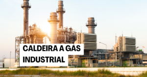 Caldeira a Gás Industrial: 5 Vantagens e Economia Para a Produção